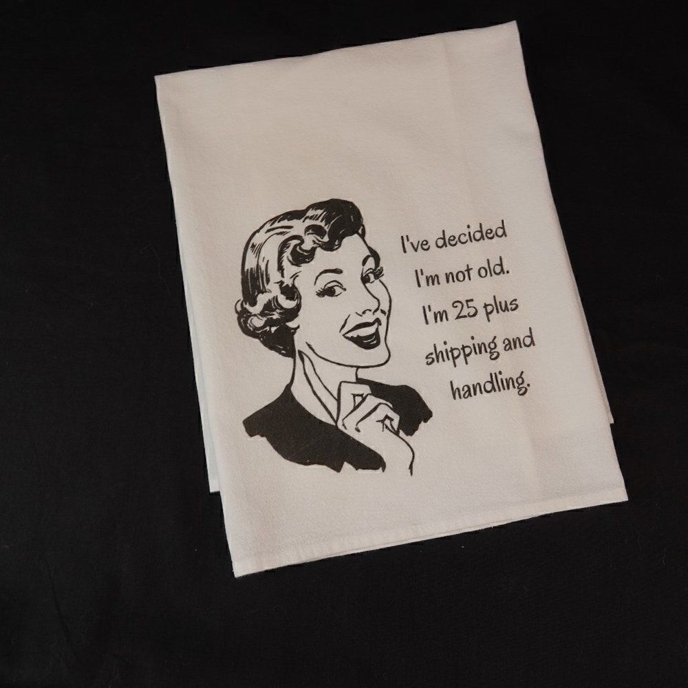 Funny Kitchen Tea Towel I Decided I'm Not Old I'm 25 Plus Shipping And Handling
